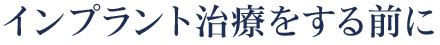 インプラント治療をする前に